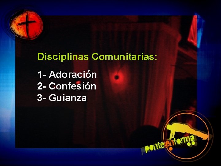 Disciplinas Comunitarias: 1 - Adoración 2 - Confesión 3 - Guianza 