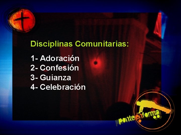 Disciplinas Comunitarias: 1 - Adoración 2 - Confesión 3 - Guianza 4 - Celebración