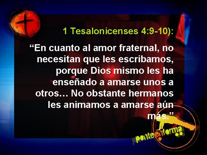 1 Tesalonicenses 4: 9 -10): “En cuanto al amor fraternal, no necesitan que les