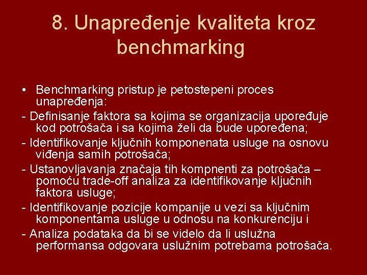8. Unapređenje kvaliteta kroz benchmarking • Benchmarking pristup je petostepeni proces unapređenja: - Definisanje