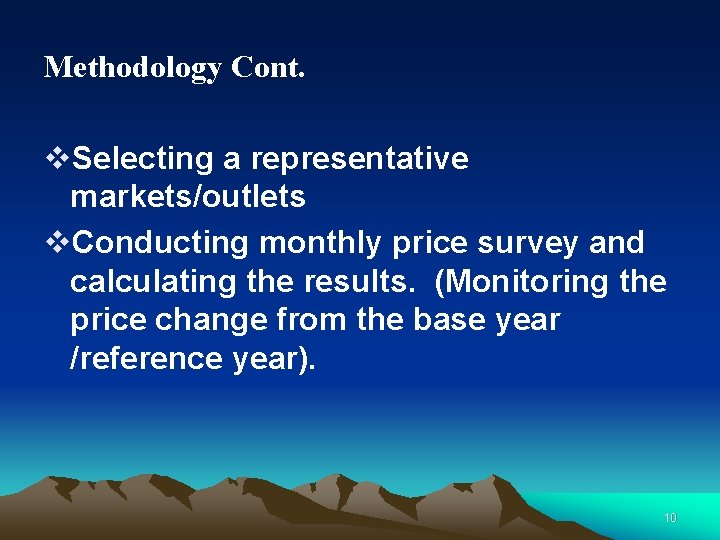 Methodology Cont. v. Selecting a representative markets/outlets v. Conducting monthly price survey and calculating