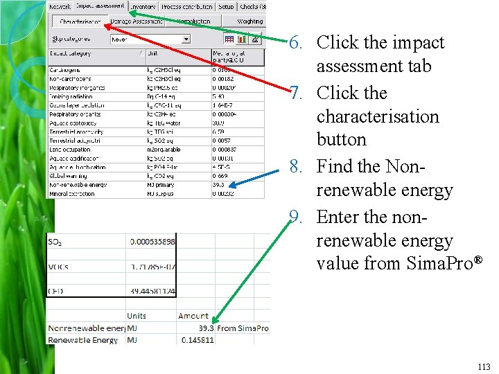 6. Click the impact assessment tab 7. Click the characterisation button 8. Find the