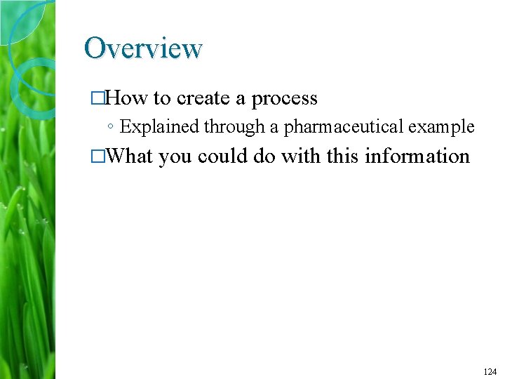 Overview �How to create a process ◦ Explained through a pharmaceutical example �What you