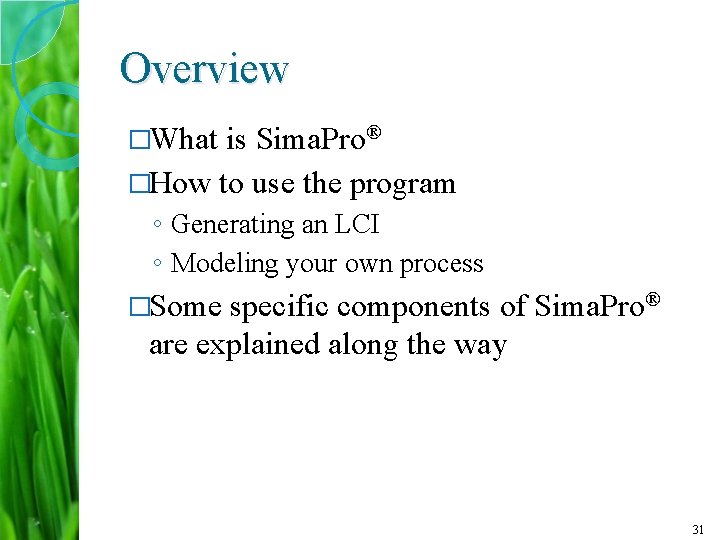 Overview �What is Sima. Pro® �How to use the program ◦ Generating an LCI