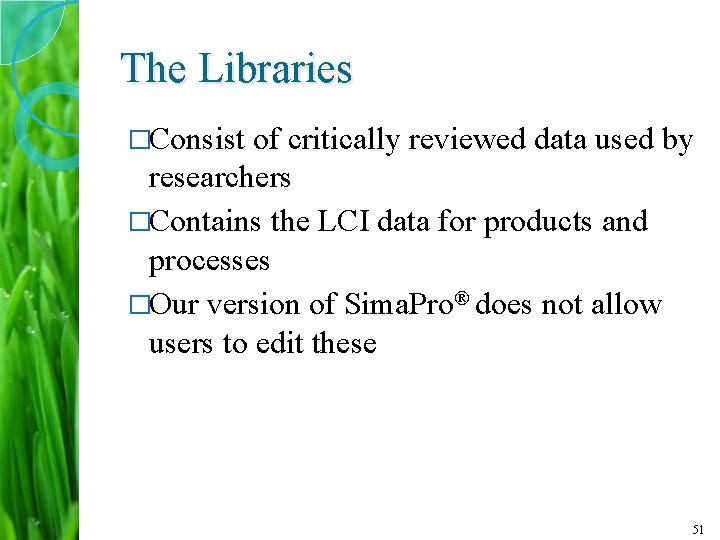 The Libraries �Consist of critically reviewed data used by researchers �Contains the LCI data
