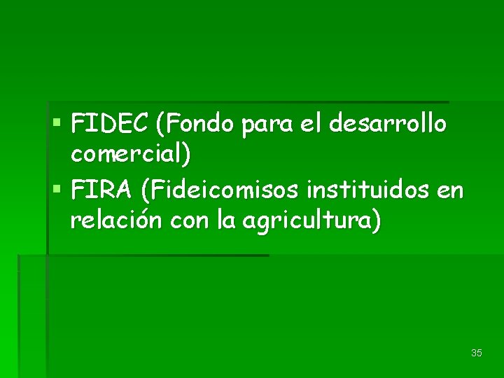 § FIDEC (Fondo para el desarrollo comercial) § FIRA (Fideicomisos instituidos en relación con