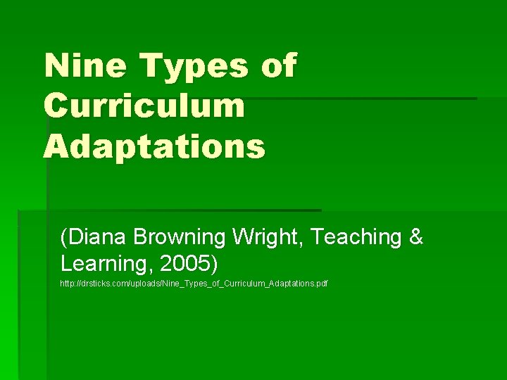 Nine Types of Curriculum Adaptations (Diana Browning Wright, Teaching & Learning, 2005) http: //drsticks.