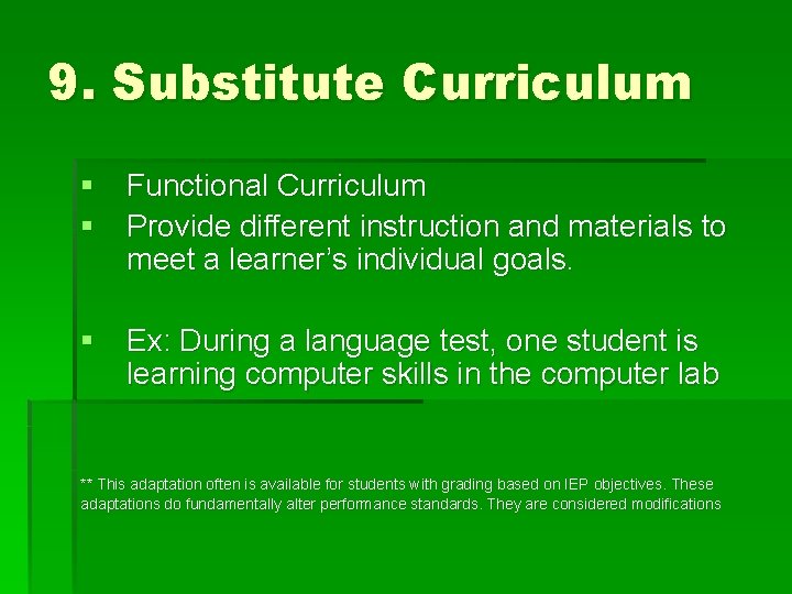 9. Substitute Curriculum § Functional Curriculum § Provide different instruction and materials to meet