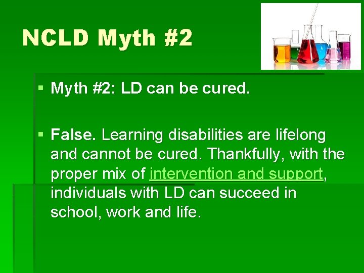 NCLD Myth #2 § Myth #2: LD can be cured. § False. Learning disabilities