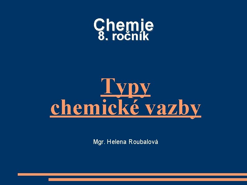 Chemie 8. ročník Typy chemické vazby Mgr. Helena Roubalová 