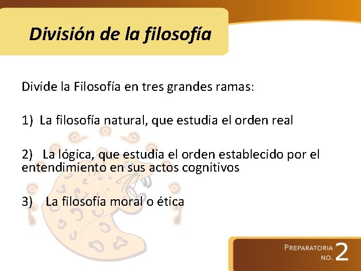 División de la filosofía Divide la Filosofía en tres grandes ramas: 1) La filosofía