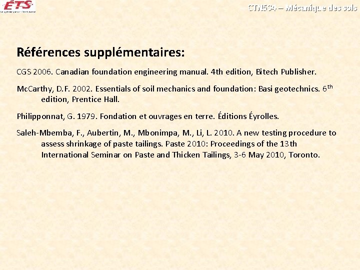 CTN 504 – Mécanique des sols Références supplémentaires: CGS 2006. Canadian foundation engineering manual. CTN 504 – Mécanique des sols Références supplémentaires: CGS 2006. Canadian foundation engineering manual.