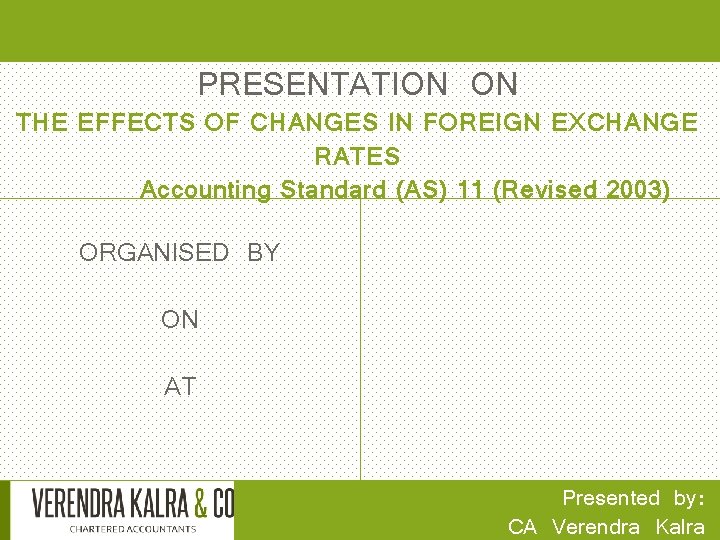 PRESENTATION ON THE EFFECTS OF CHANGES IN FOREIGN EXCHANGE RATES Accounting Standard (AS) 11