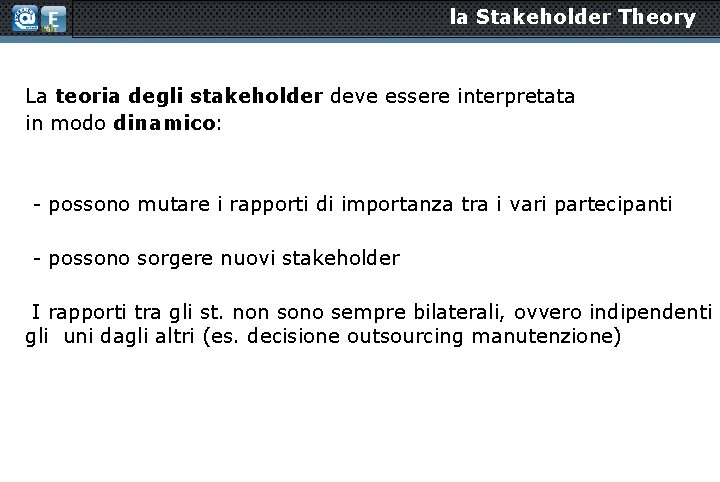 la Stakeholder Theory La teoria degli stakeholder deve essere interpretata in modo dinamico: -