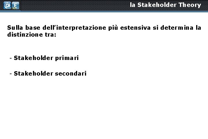 la Stakeholder Theory Sulla base dell’interpretazione più estensiva si determina la distinzione tra: -