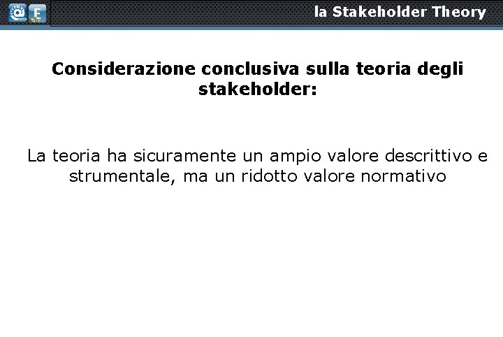 la Stakeholder Theory Considerazione conclusiva sulla teoria degli stakeholder: La teoria ha sicuramente un