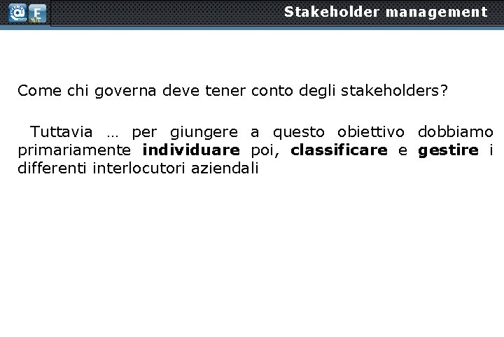 Stakeholder management Come chi governa deve tener conto degli stakeholders? Tuttavia … per giungere