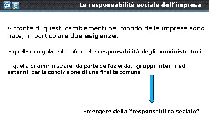 La responsabilità sociale dell’impresa A fronte di questi cambiamenti nel mondo delle imprese sono