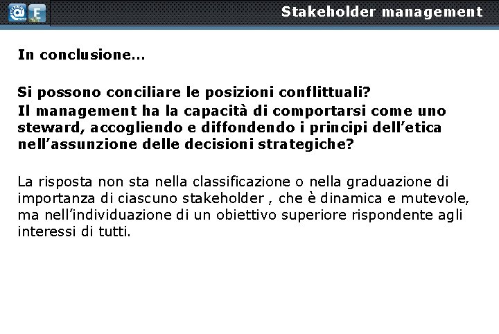 Stakeholder management In conclusione… Si possono conciliare le posizioni conflittuali? Il management ha la