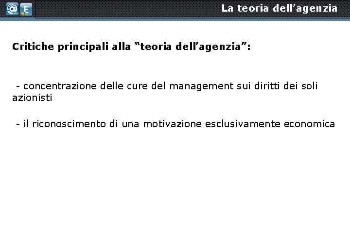 La teoria dell’agenzia Critiche principali alla “teoria dell’agenzia”: - concentrazione delle cure del management