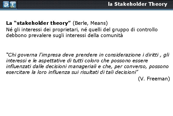 la Stakeholder Theory La “stakeholder theory” (Berle, Means) Né gli interessi dei proprietari, né