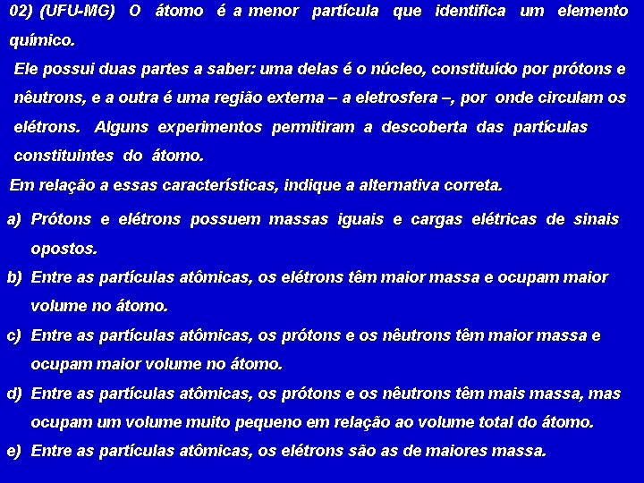 02) (UFU-MG) O átomo é a menor partícula que identifica um elemento químico. Ele 02) (UFU-MG) O átomo é a menor partícula que identifica um elemento químico. Ele