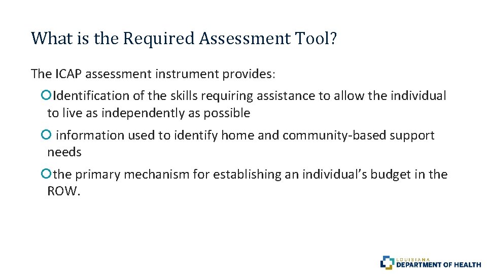 What is the Required Assessment Tool? The ICAP assessment instrument provides: Identification of the