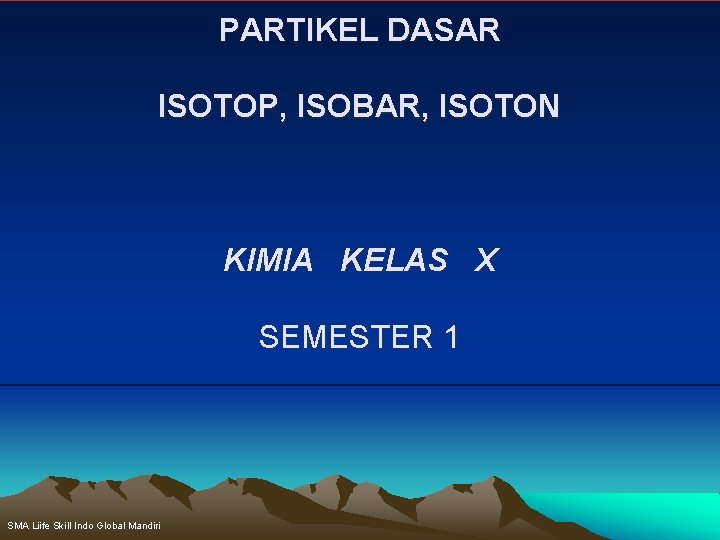 PARTIKEL DASAR ISOTOP, ISOBAR, ISOTON KIMIA KELAS X SEMESTER 1 SMA Liife Skill Indo