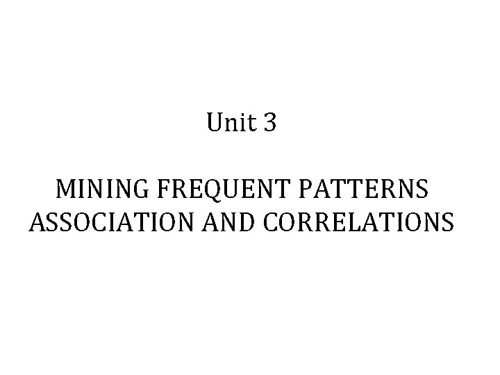 Unit 3 MINING FREQUENT PATTERNS ASSOCIATION AND CORRELATIONS 