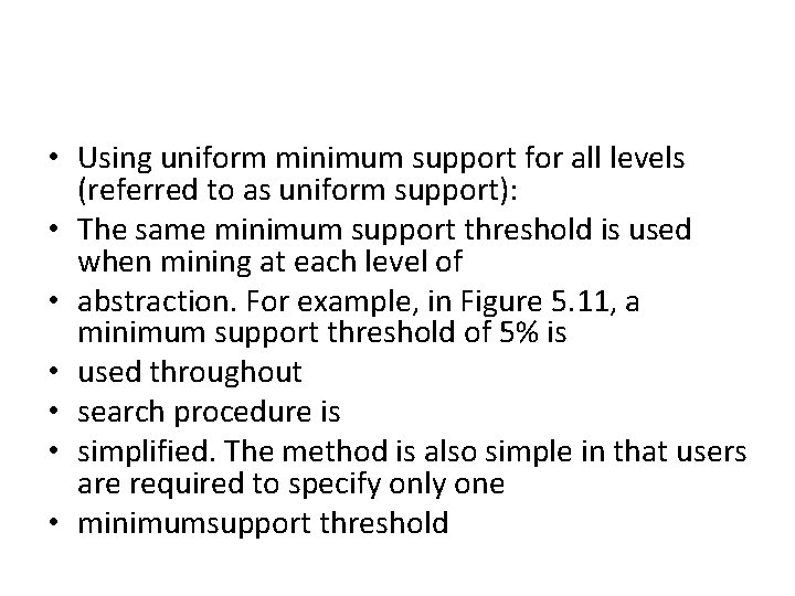  • Using uniform minimum support for all levels (referred to as uniform support):