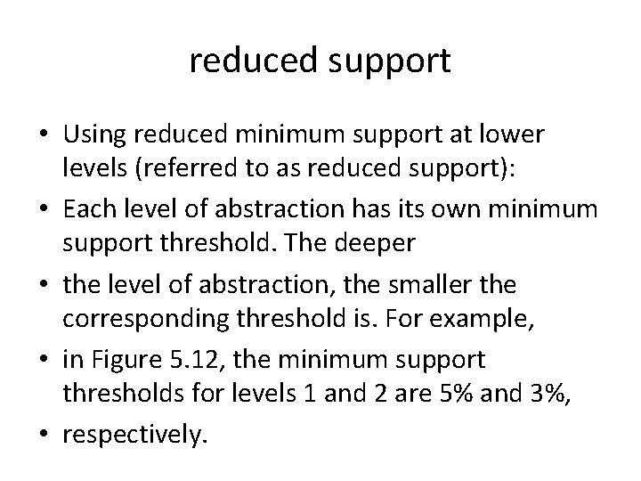 reduced support • Using reduced minimum support at lower levels (referred to as reduced