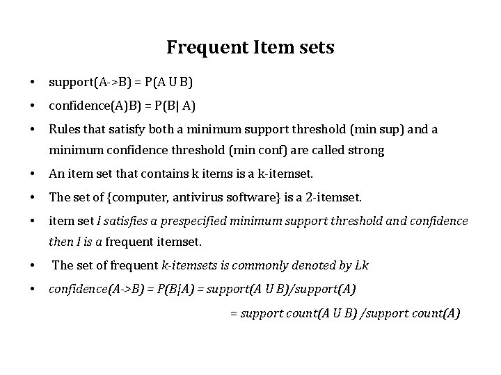 Frequent Item sets • support(A->B) = P(A U B) • confidence(A)B) = P(B| A)