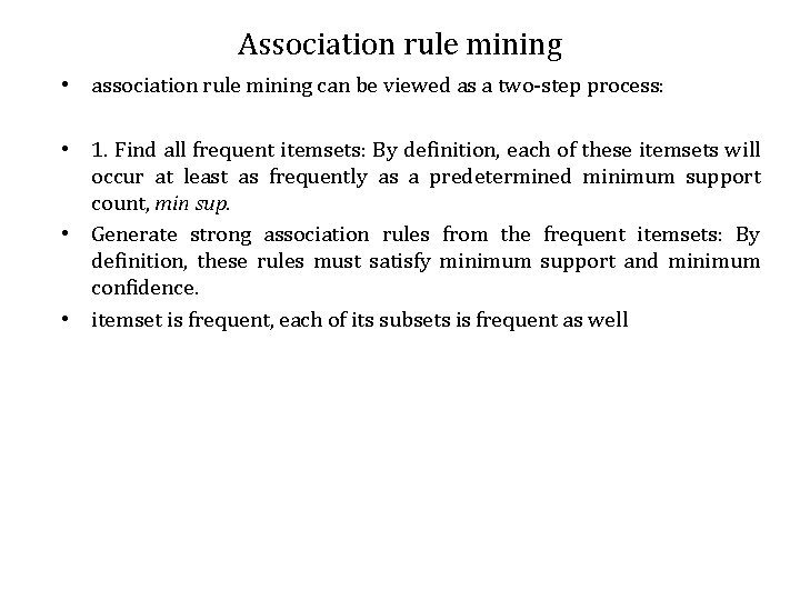 Association rule mining • association rule mining can be viewed as a two-step process: