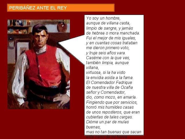 PERIBÁÑEZ ANTE EL REY Yo soy un hombre, aunque de villana casta, limpio de