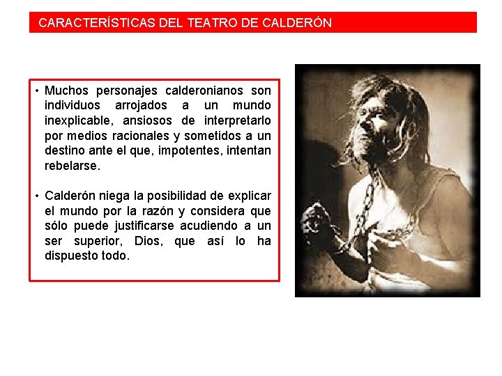  CARACTERÍSTICAS DEL TEATRO DE CALDERÓN • Muchos personajes calderonianos son individuos arrojados a