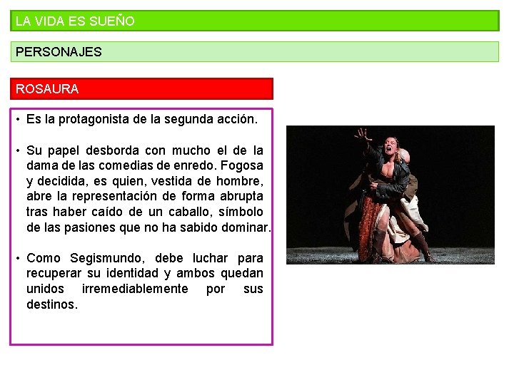 LA VIDA ES SUEÑO PERSONAJES ROSAURA • Es la protagonista de la segunda acción.