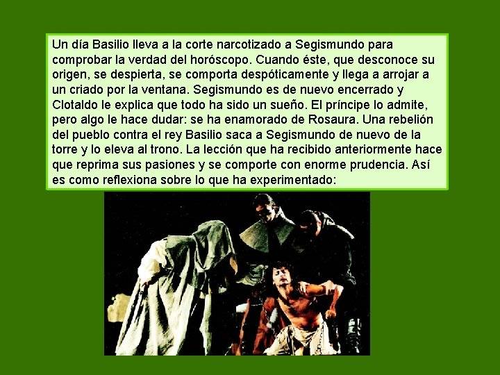 Un día Basilio lleva a la corte narcotizado a Segismundo para comprobar la verdad