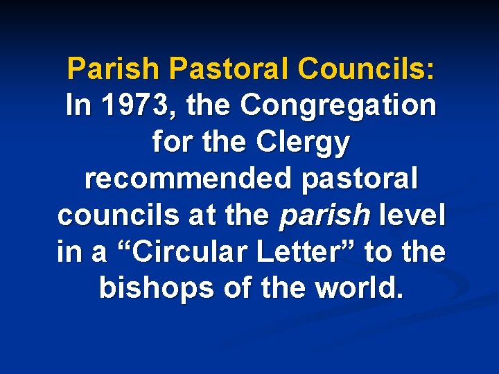 Parish Pastoral Councils: In 1973, the Congregation for the Clergy recommended pastoral councils at