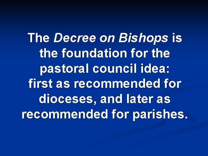 The Decree on Bishops is the foundation for the pastoral council idea: first as
