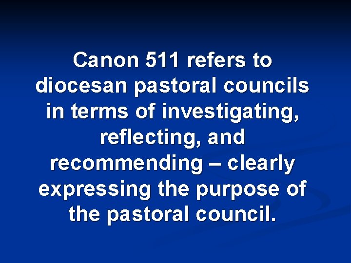 Canon 511 refers to diocesan pastoral councils in terms of investigating, reflecting, and recommending