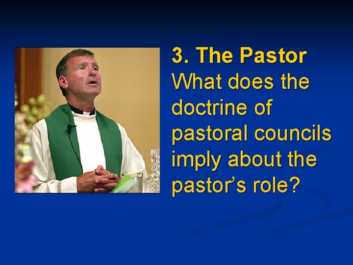 3. The Pastor What does the doctrine of pastoral councils imply about the pastor’s