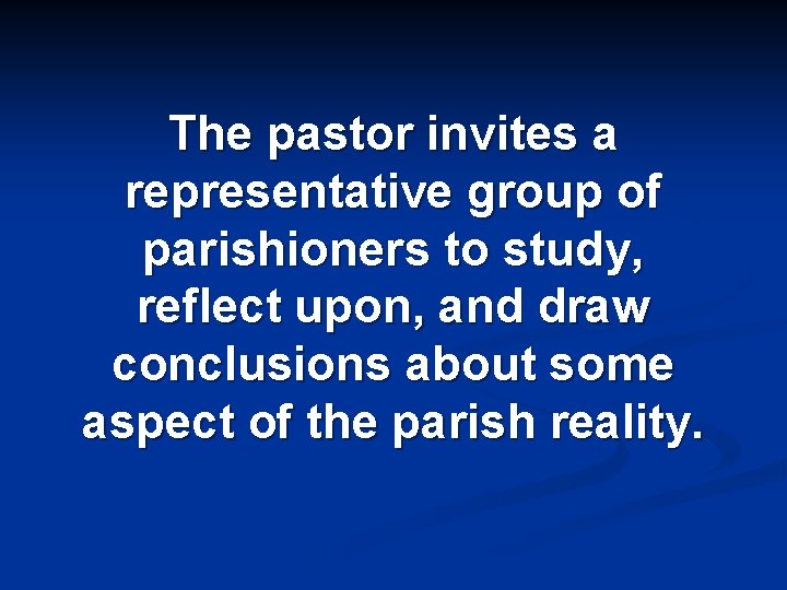 The pastor invites a representative group of parishioners to study, reflect upon, and draw