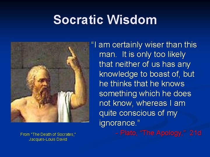 Socratic Wisdom “I am certainly wiser than this man. It is only too likely