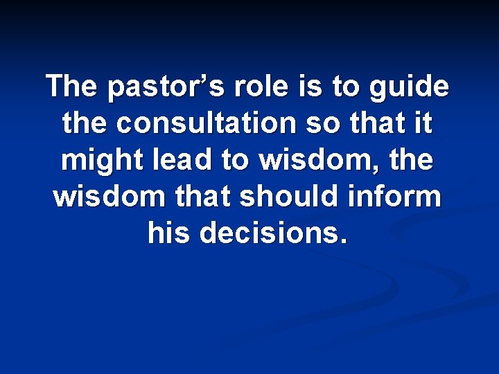 The pastor’s role is to guide the consultation so that it might lead to