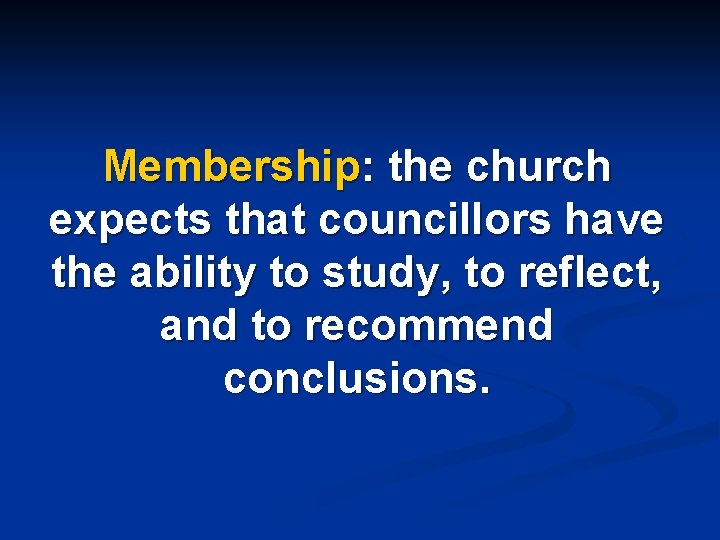 Membership: the church expects that councillors have the ability to study, to reflect, and