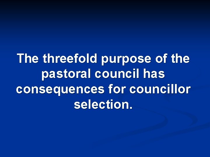 The threefold purpose of the pastoral council has consequences for councillor selection. 