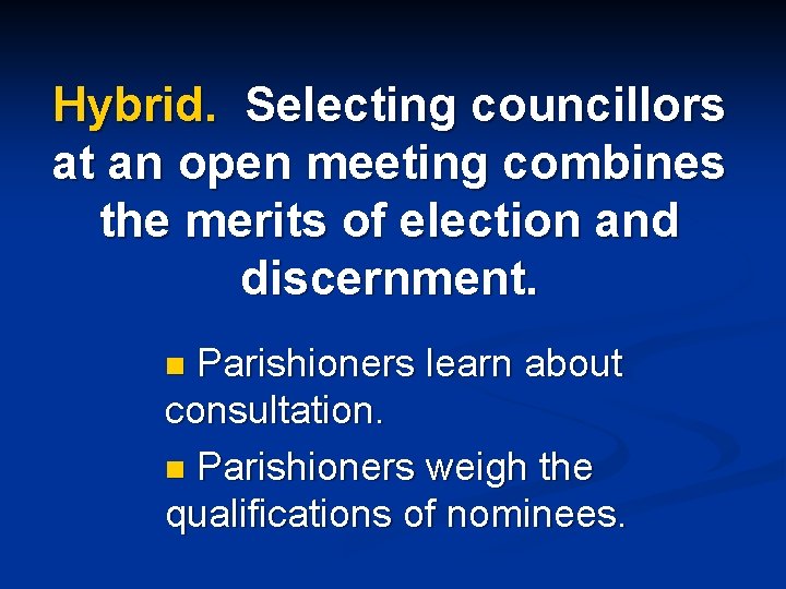 Hybrid. Selecting councillors at an open meeting combines the merits of election and discernment.