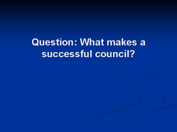 Question: What makes a successful council? 