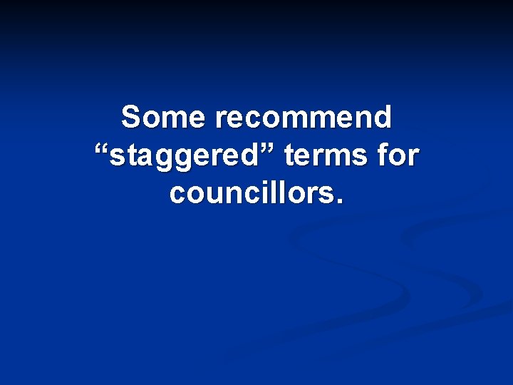 Some recommend “staggered” terms for councillors. 