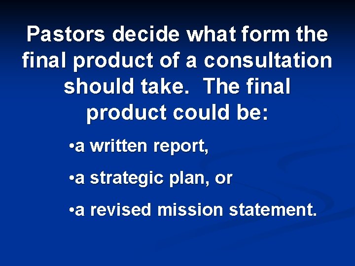 Pastors decide what form the final product of a consultation should take. The final
